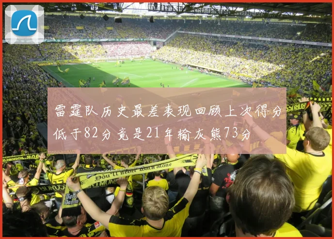 雷霆队历史最差表现回顾上次得分低于82分竟是21年输灰熊73分