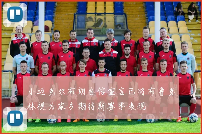 小迈克尔布朗自信宣言已将布鲁克林视为家乡期待新赛季表现