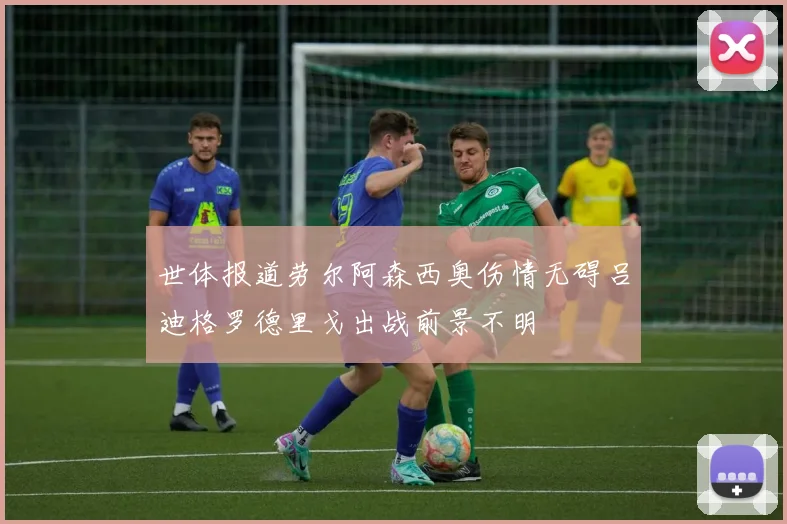 世体报道劳尔阿森西奥伤情无碍吕迪格罗德里戈出战前景不明